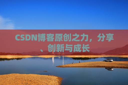 CSDN博客原创之力,分享、创新与成长